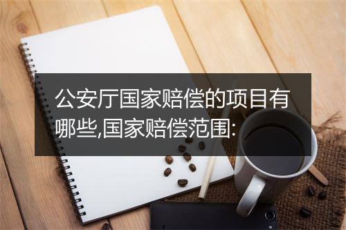 公安厅国家赔偿的项目有哪些,国家赔偿范围: