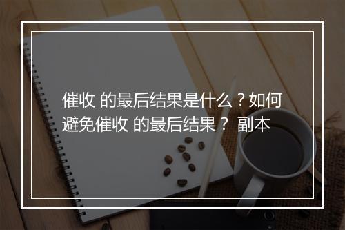 催收 的最后结果是什么？如何避免催收 的最后结果？ 副本