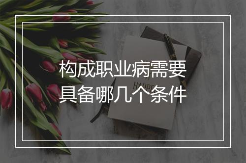 构成职业病需要具备哪几个条件