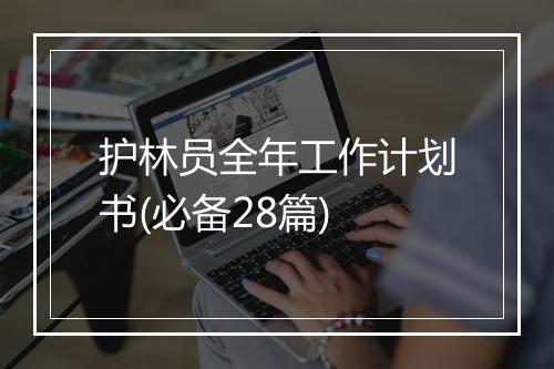 护林员全年工作计划书(必备28篇)