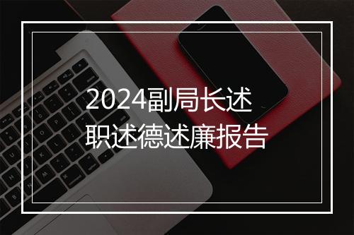 2024副局长述职述德述廉报告
