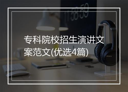 专科院校招生演讲文案范文(优选4篇)