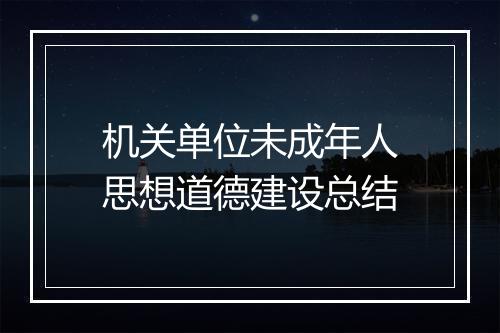 机关单位未成年人思想道德建设总结