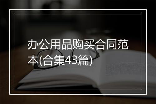 办公用品购买合同范本(合集43篇)
