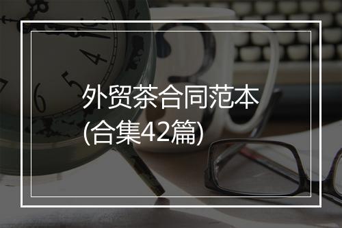 外贸茶合同范本(合集42篇)
