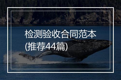 检测验收合同范本(推荐44篇)