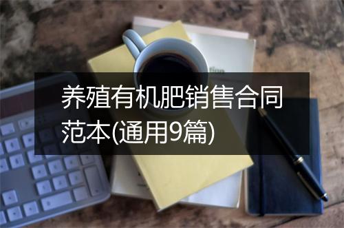 养殖有机肥销售合同范本(通用9篇)