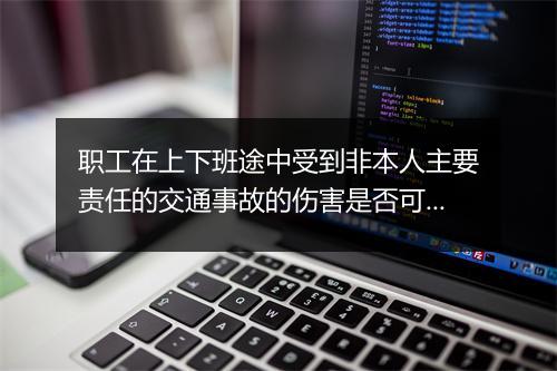 职工在上下班途中受到非本人主要责任的交通事故的伤害是否可以认定工伤