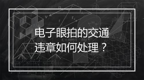 电子眼拍的交通违章如何处理？