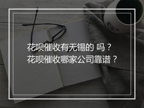 花呗催收有无锡的 吗？花呗催收哪家公司靠谱？