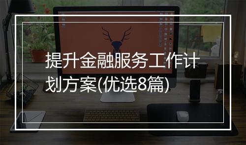 提升金融服务工作计划方案(优选8篇)