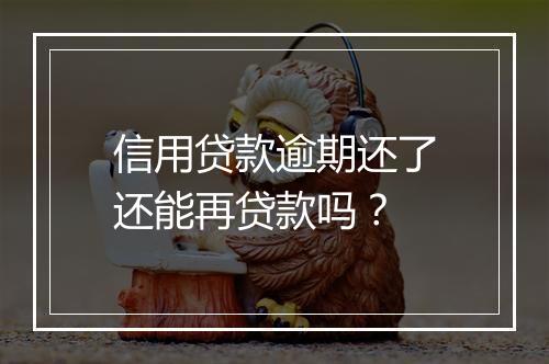 信用贷款逾期还了还能再贷款吗？