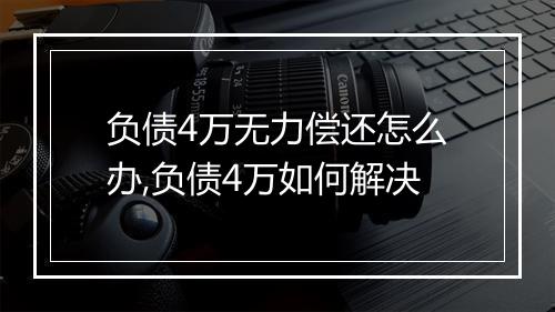 负债4万无力偿还怎么办,负债4万如何解决