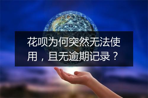 花呗为何突然无法使用，且无逾期记录？