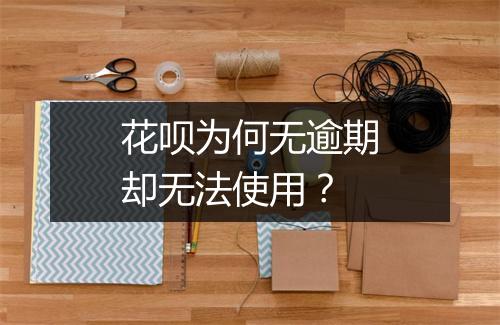 花呗为何无逾期却无法使用？