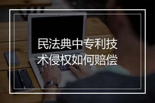 民法典中专利技术侵权如何赔偿