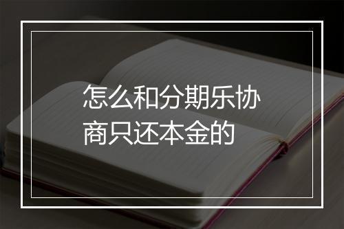 怎么和分期乐协商只还本金的