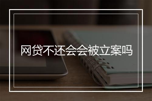 网贷不还会会被立案吗