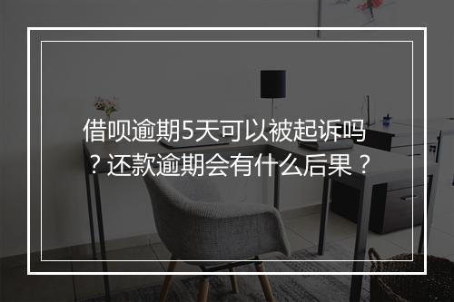 借呗逾期5天可以被起诉吗？还款逾期会有什么后果？