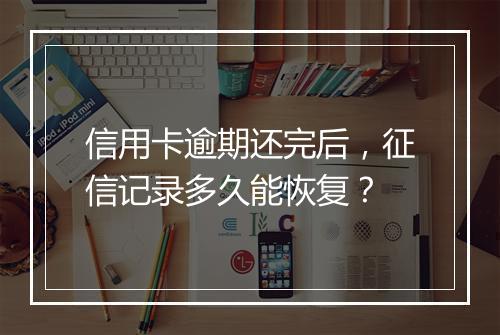 信用卡逾期还完后，征信记录多久能恢复？
