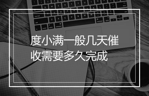 度小满一般几天催收需要多久完成