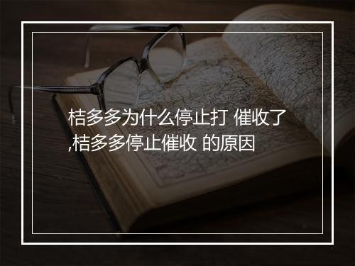 桔多多为什么停止打 催收了,桔多多停止催收 的原因