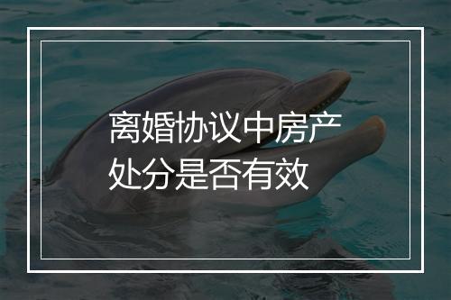 离婚协议中房产处分是否有效