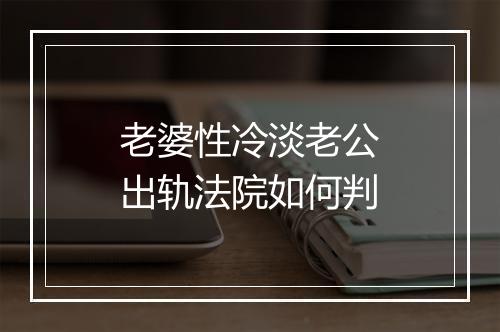 老婆性冷淡老公出轨法院如何判