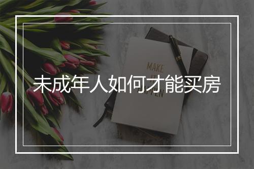 未成年人如何才能买房