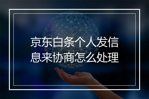 京东白条个人发信息来协商怎么处理