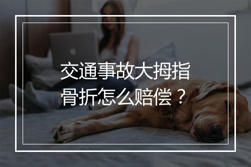 交通事故大拇指骨折怎么赔偿？