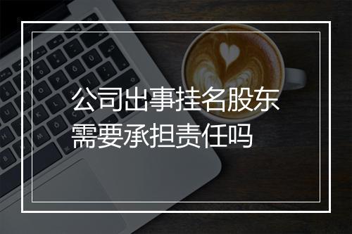 公司出事挂名股东需要承担责任吗