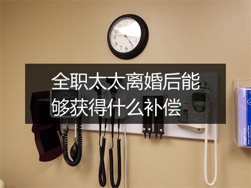 全职太太离婚后能够获得什么补偿