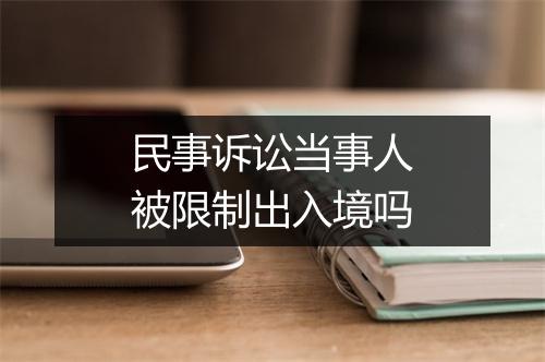 民事诉讼当事人被限制出入境吗