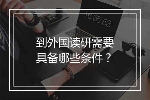 到外国读研需要具备哪些条件？