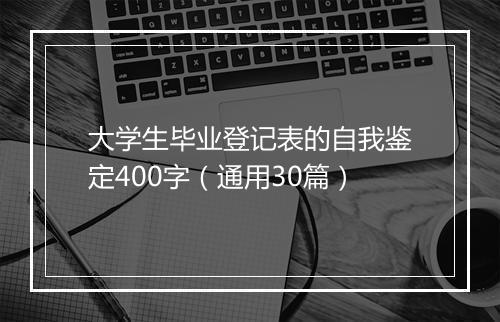 大学生毕业登记表的自我鉴定400字（通用30篇）