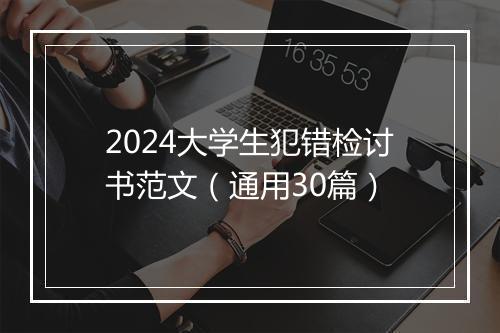 2024大学生犯错检讨书范文（通用30篇）