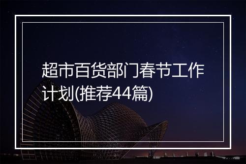 超市百货部门春节工作计划(推荐44篇)