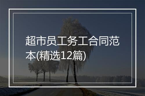 超市员工务工合同范本(精选12篇)