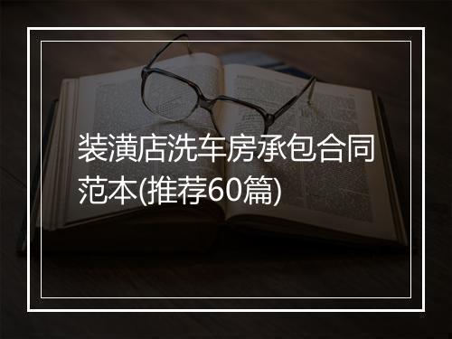 装潢店洗车房承包合同范本(推荐60篇)