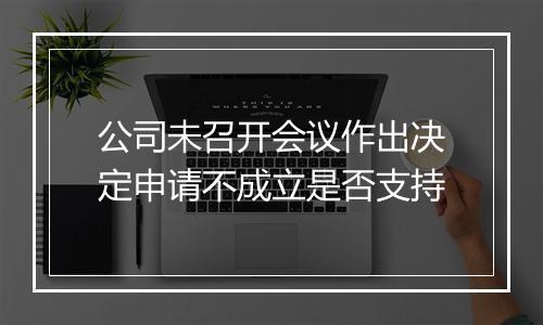 公司未召开会议作出决定申请不成立是否支持