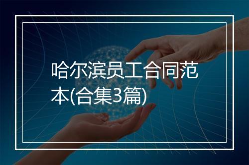 哈尔滨员工合同范本(合集3篇)