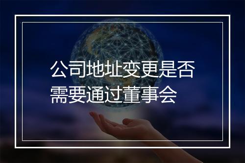 公司地址变更是否需要通过董事会