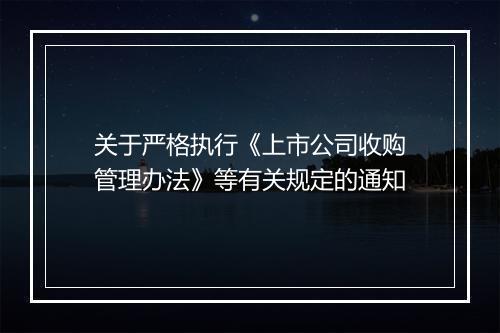 关于严格执行《上市公司收购管理办法》等有关规定的通知