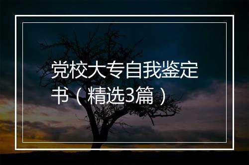 党校大专自我鉴定书（精选3篇）