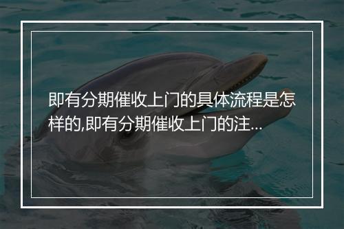 即有分期催收上门的具体流程是怎样的,即有分期催收上门的注意事项