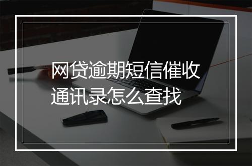 网贷逾期短信催收通讯录怎么查找