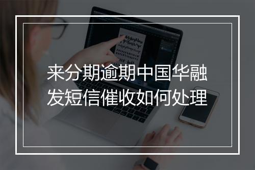 来分期逾期中国华融发短信催收如何处理