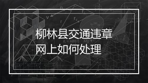 柳林县交通违章网上如何处理