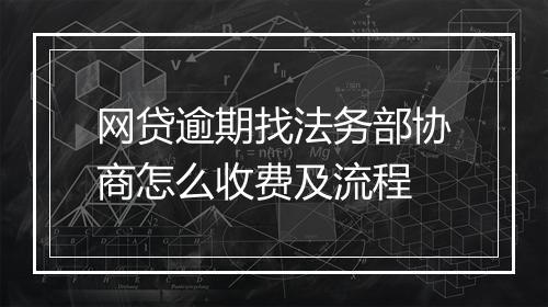 网贷逾期找法务部协商怎么收费及流程